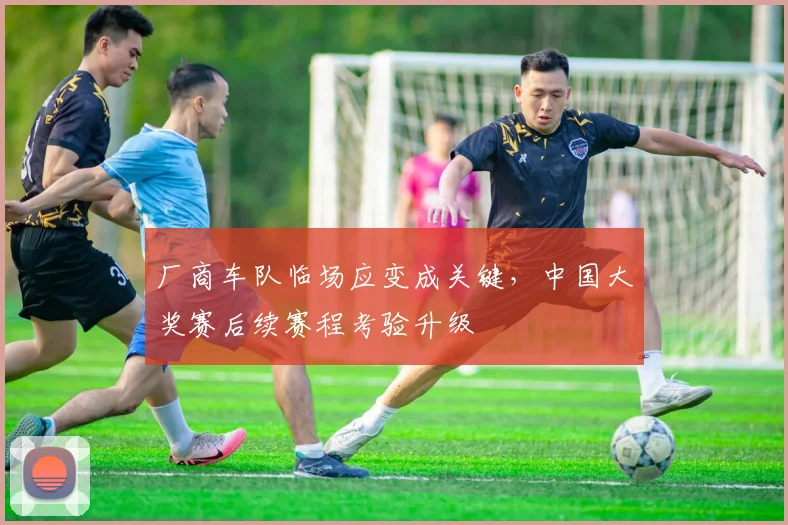 厂商车队临场应变成关键，中国大奖赛后续赛程考验升级