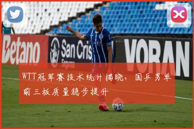 WTT冠军赛技术统计揭晓，国乒男单前三板质量稳步提升