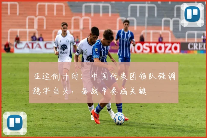 亚运倒计时：中国代表团领队强调稳字当头，备战节奏成关键
